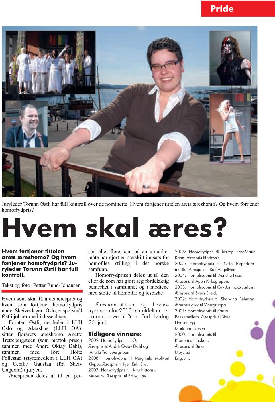 Tekst og foto: Petter Ruud-Johansen Hvem som skal få årets ærespris og hvem som fortjener homofrydpris under Skeive dager i Oslo, er spørsmål Østli jobber med i disse dager.