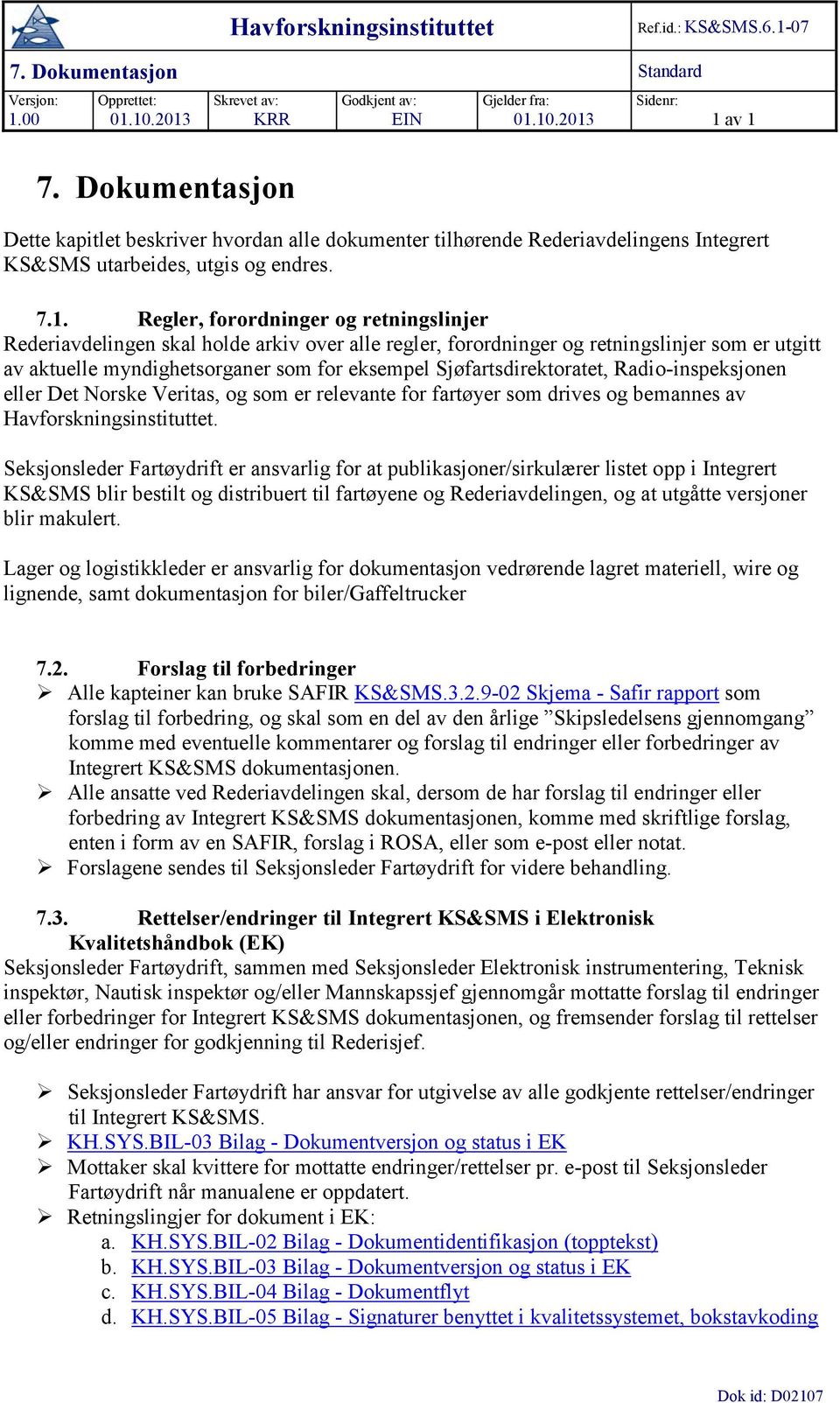 Regler, forordninger og retningslinjer Rederiavdelingen skal holde arkiv over alle regler, forordninger og retningslinjer som er utgitt av aktuelle myndighetsorganer som for eksempel