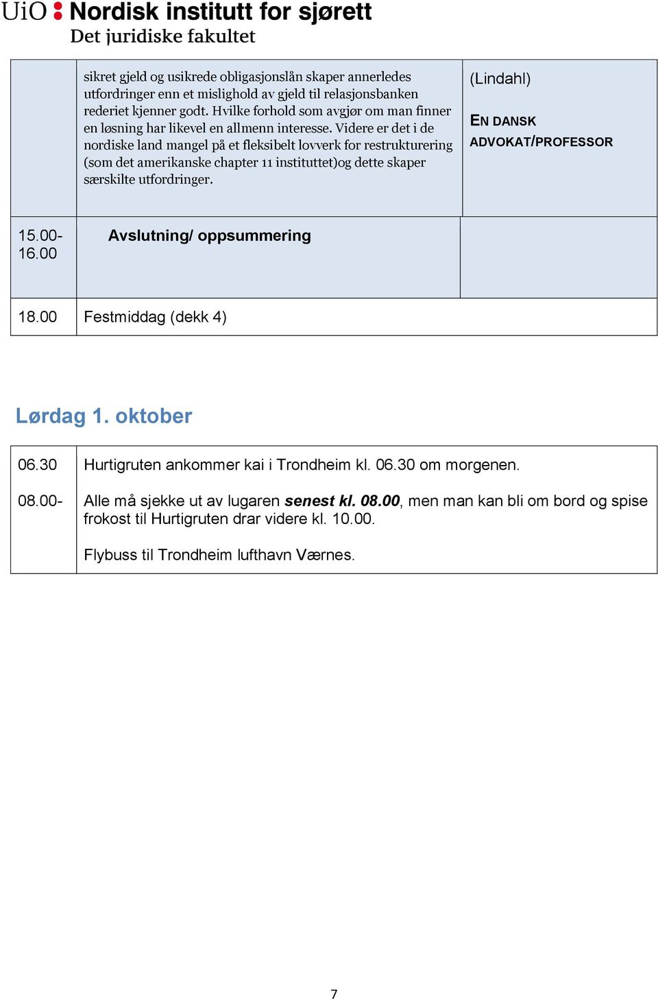 Videre er det i de nordiske land mangel på et fleksibelt lovverk for restrukturering (som det amerikanske chapter 11 instituttet)og dette skaper særskilte utfordringer.