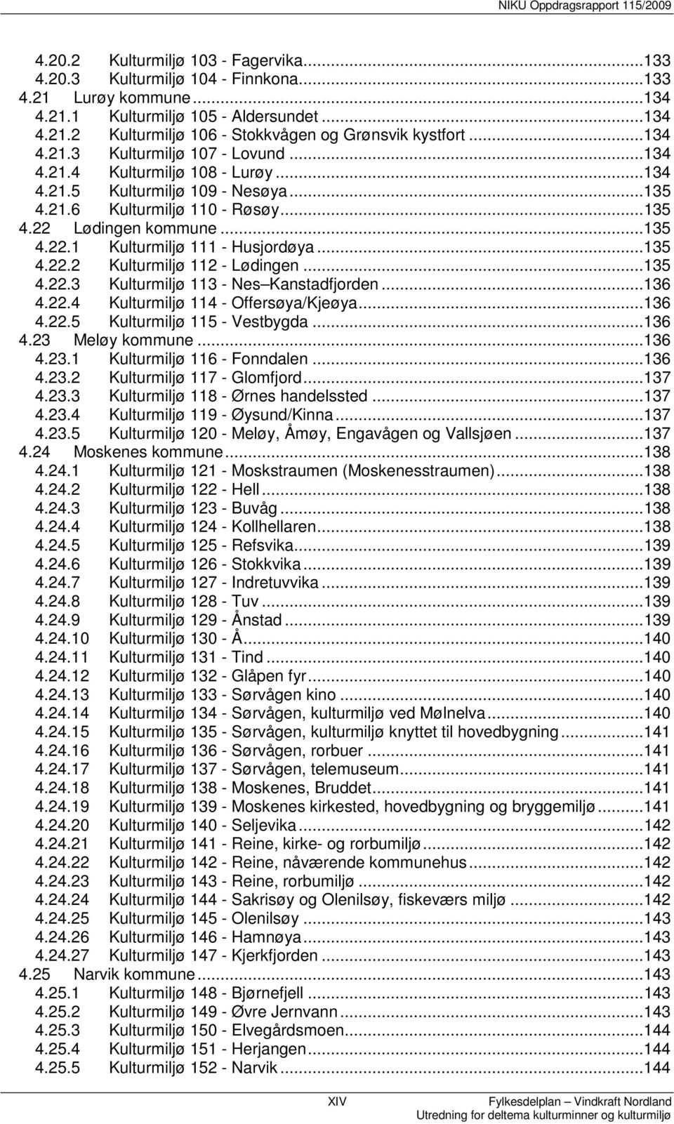 ..135 4.22.2 Kulturmiljø 112 - Lødingen...135 4.22.3 Kulturmiljø 113 - Nes Kanstadfjorden...136 4.22.4 Kulturmiljø 114 - Offersøya/Kjeøya...136 4.22.5 Kulturmiljø 115 - Vestbygda...136 4.23 Meløy kommune.