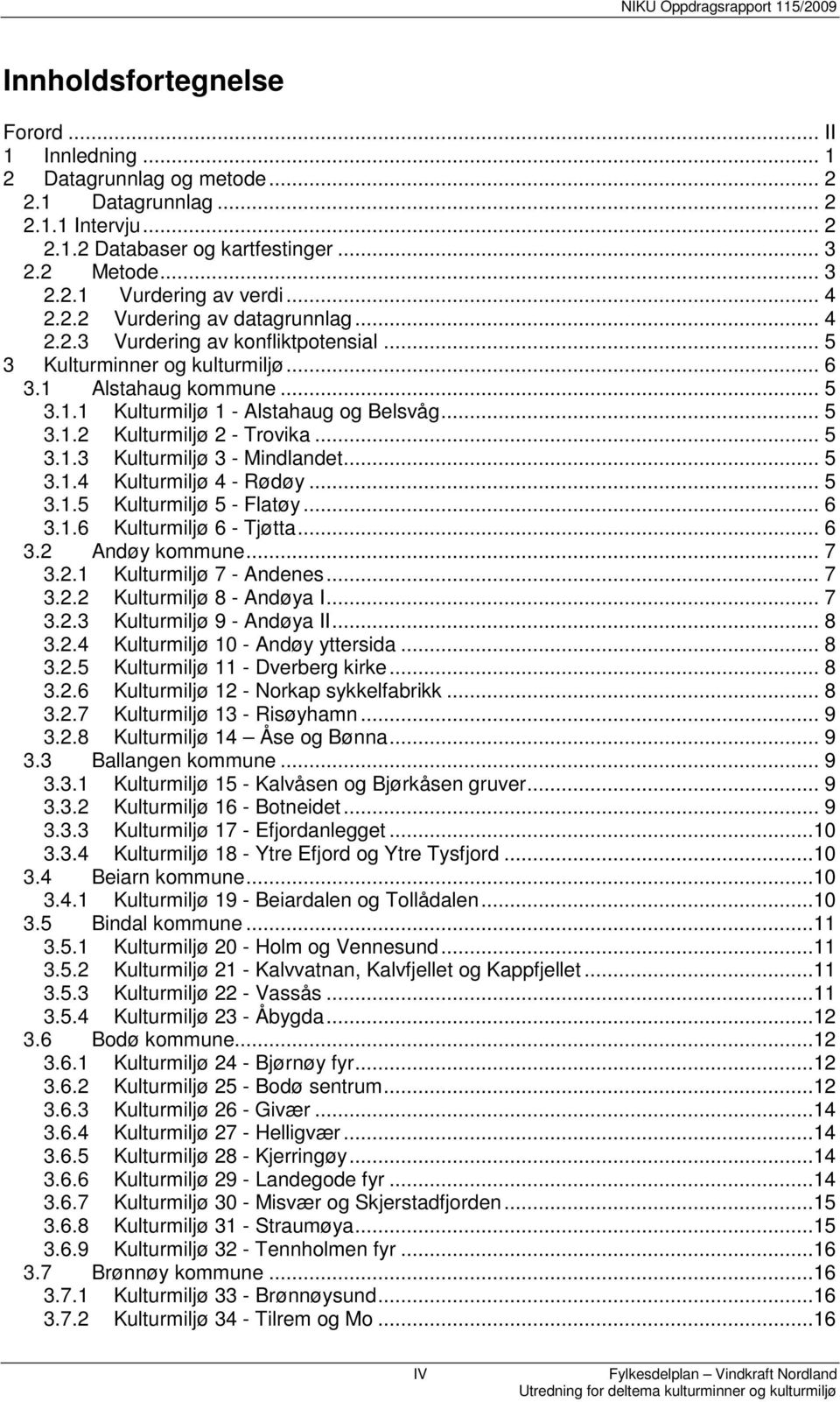 .. 5 3.1.3 Kulturmiljø 3 - Mindlandet... 5 3.1.4 Kulturmiljø 4 - Rødøy... 5 3.1.5 Kulturmiljø 5 - Flatøy... 6 3.1.6 Kulturmiljø 6 - Tjøtta... 6 3.2 Andøy kommune... 7 3.2.1 Kulturmiljø 7 - Andenes.