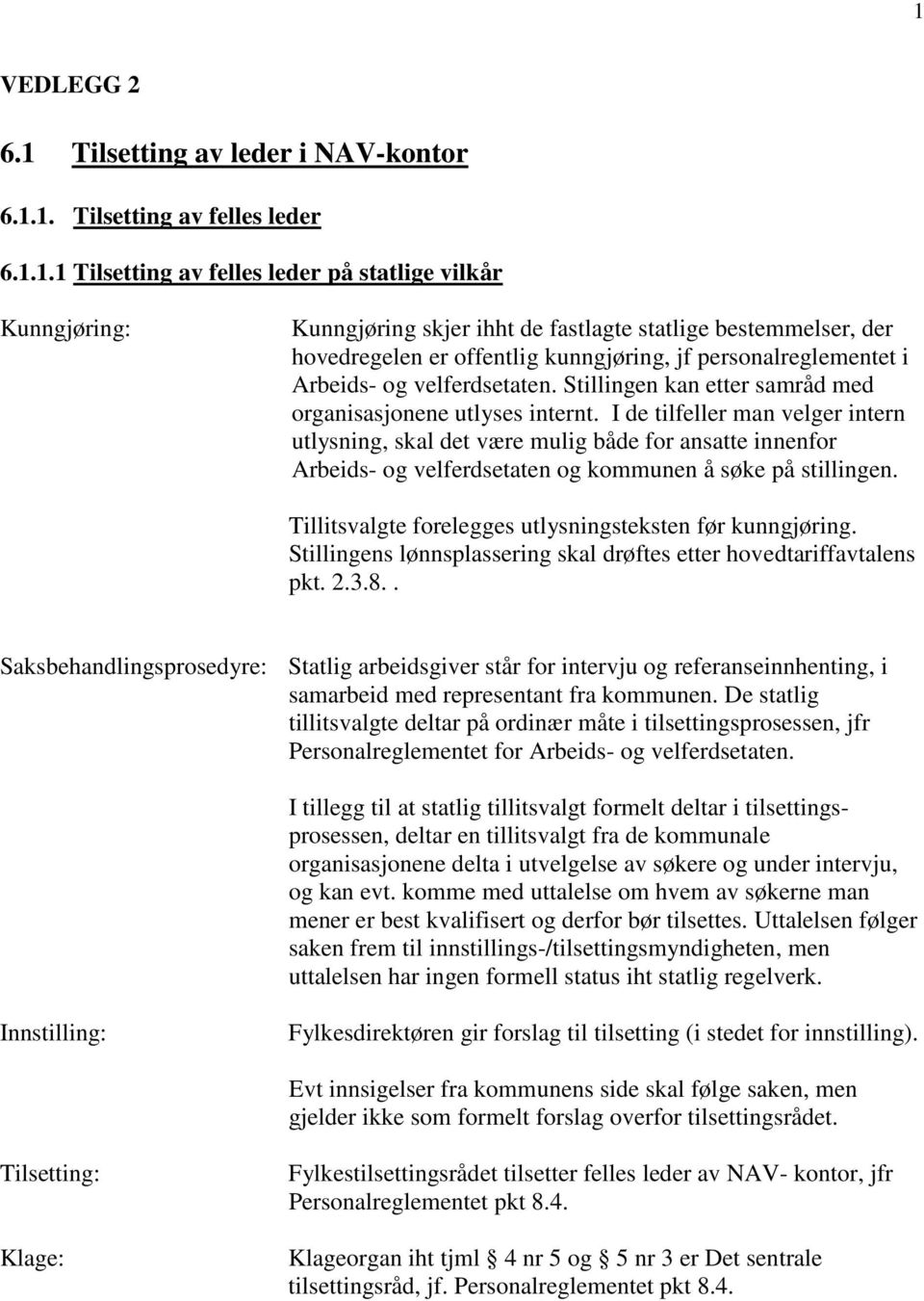 I de tilfeller man velger intern utlysning, skal det være mulig både for ansatte innenfor Arbeids- og velferdsetaten og kommunen å søke på stillingen.