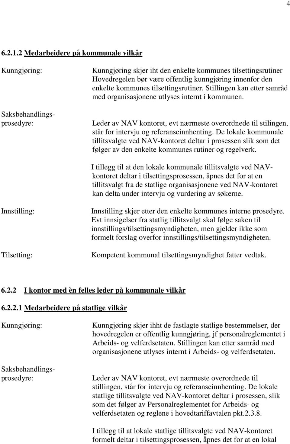 De lokale kommunale tillitsvalgte ved NAV-kontoret deltar i prosessen slik som det følger av den enkelte kommunes rutiner og regelverk.