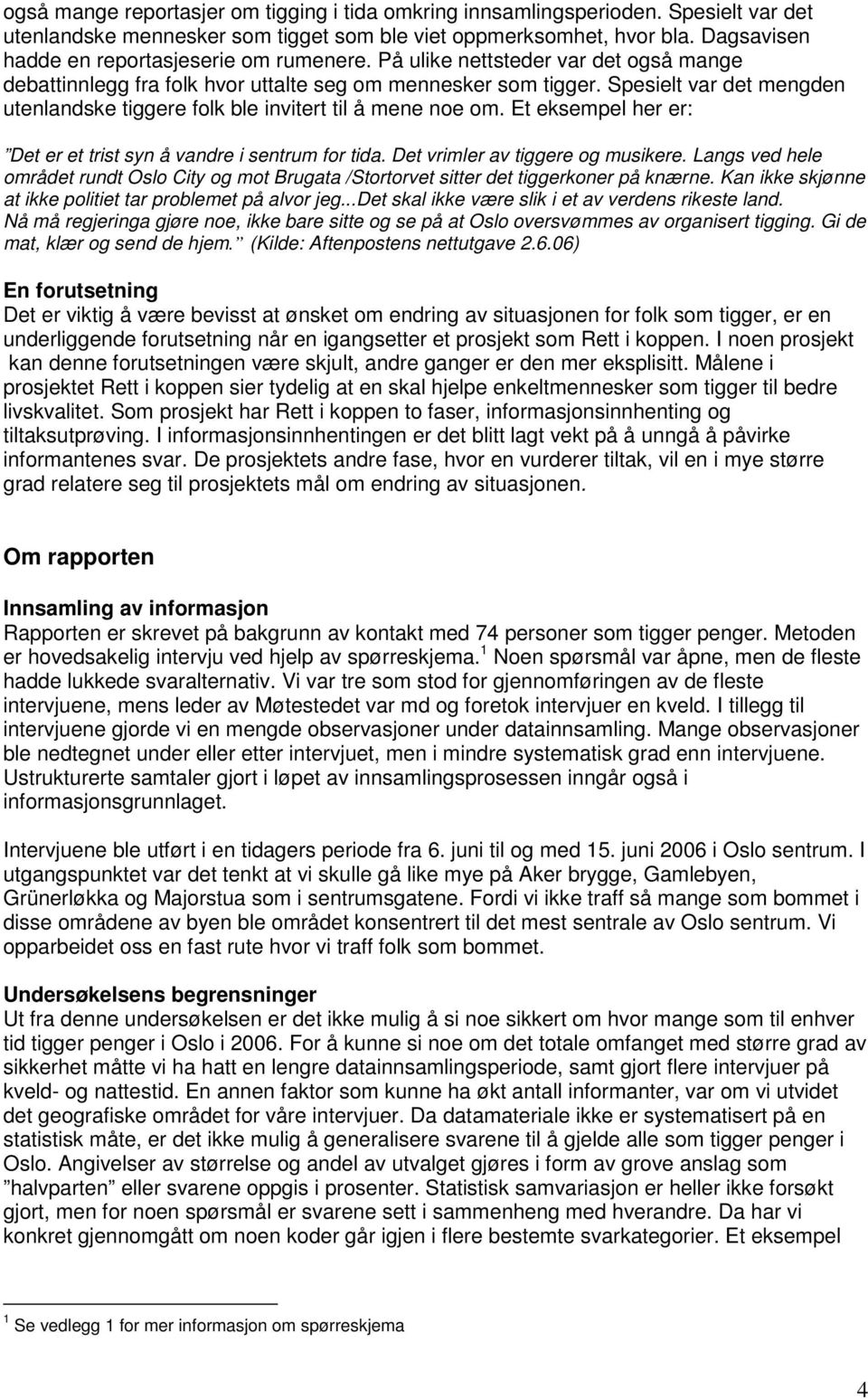 Spesielt var det mengden utenlandske tiggere folk ble invitert til å mene noe om. Et eksempel her er: Det er et trist syn å vandre i sentrum for tida. Det vrimler av tiggere og musikere.