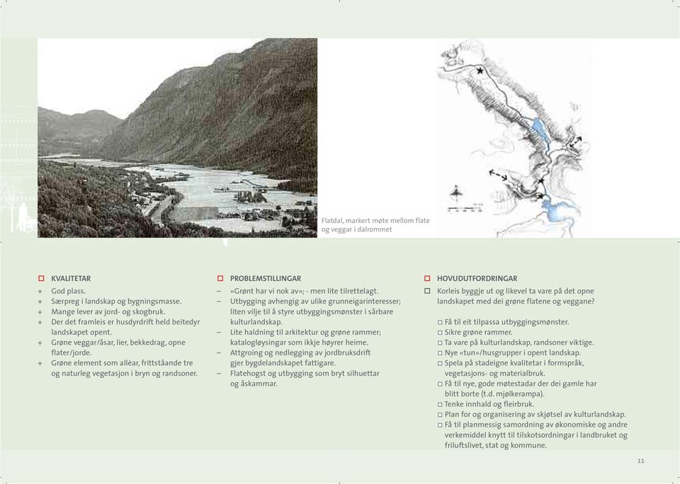 + Grøne element som allèar, frittståande tre og naturleg vegetasjon i bryn og randsoner. PROBLEMSTILLINGAR «Grønt har vi nok av»; - men lite tilrettelagt.