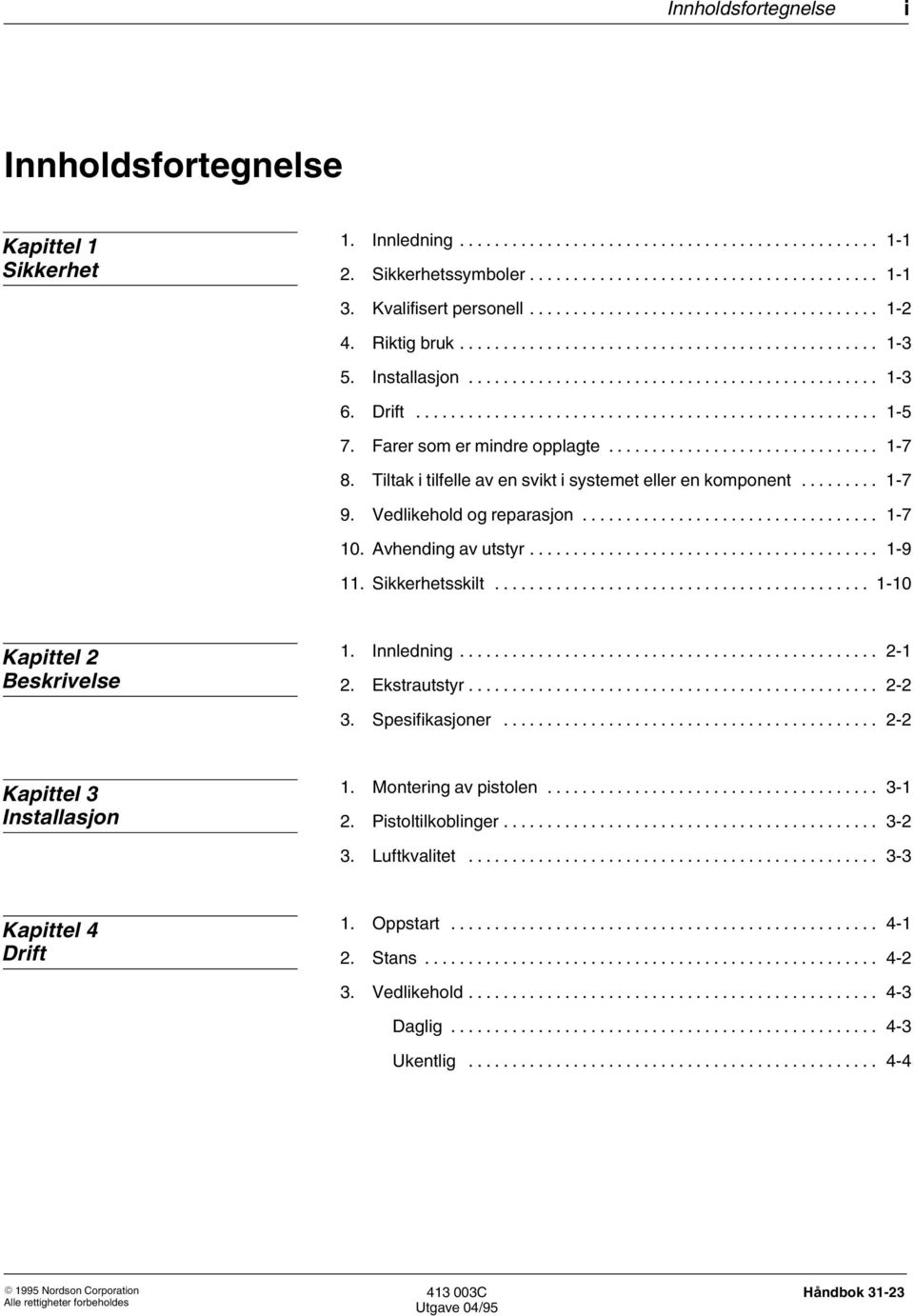 Avhending av utstyr... 1 9 11. Sikkerhetsskilt... 1 10 Kapittel 2 Beskrivelse 1. Innledning... 2 1 2. Ekstrautstyr... 2 2 3. Spesifikasjoner... 2 2 Kapittel 3 Installasjon 1.