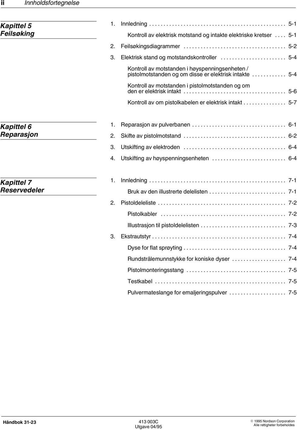 .. 5 4 Kontroll av motstanden i pistolmotstanden og om den er elektrisk intakt... 5 6 Kontroll av om pistolkabelen er elektrisk intakt... 5 7 Kapittel 6 Reparasjon 1. Reparasjon av pulverbanen... 6 1 2.