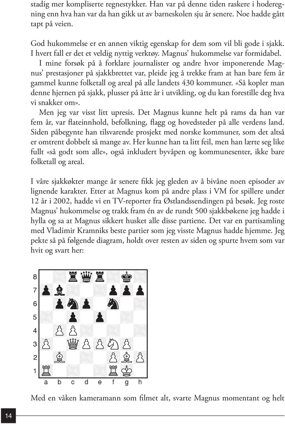 I mine forsøk på å forklare journalister og andre hvor imponerende Magnus prestasjoner på sjakkbrettet var, pleide jeg å trekke fram at han bare fem år gammel kunne folketall og areal på alle landets