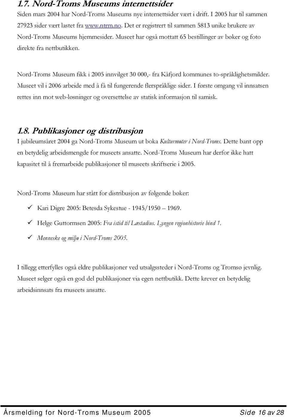 Nord-Troms Museum fikk i 2005 innvilget 30 000,- fra Kåfjord kommunes to-språklighetsmilder. Museet vil i 2006 arbeide med å få til fungerende flerspråklige sider.