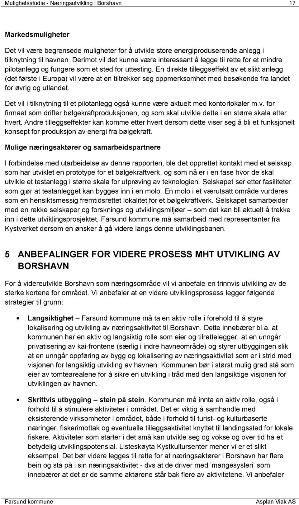 En direkte tilleggseffekt av et slikt anlegg (det første i Europa) vil være at en tiltrekker seg oppmerksomhet med besøkende fra landet for øvrig og utlandet.