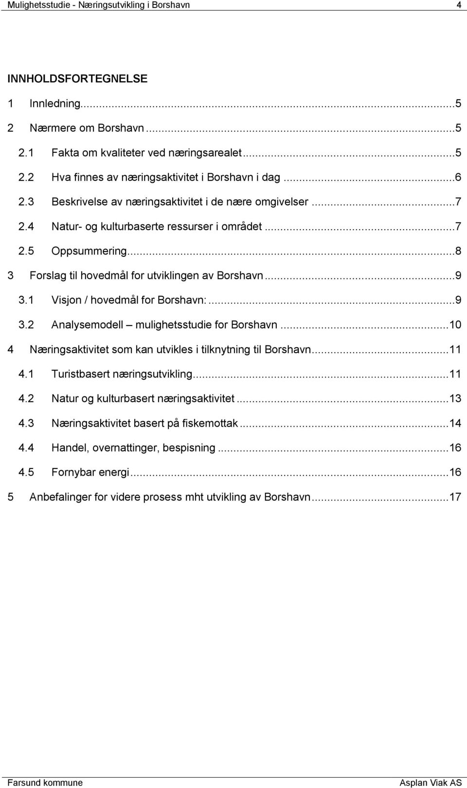 1 Visjon / hovedmål for Borshavn:...9 3.2 Analysemodell mulighetsstudie for Borshavn...10 4 Næringsaktivitet som kan utvikles i tilknytning til Borshavn...11 4.