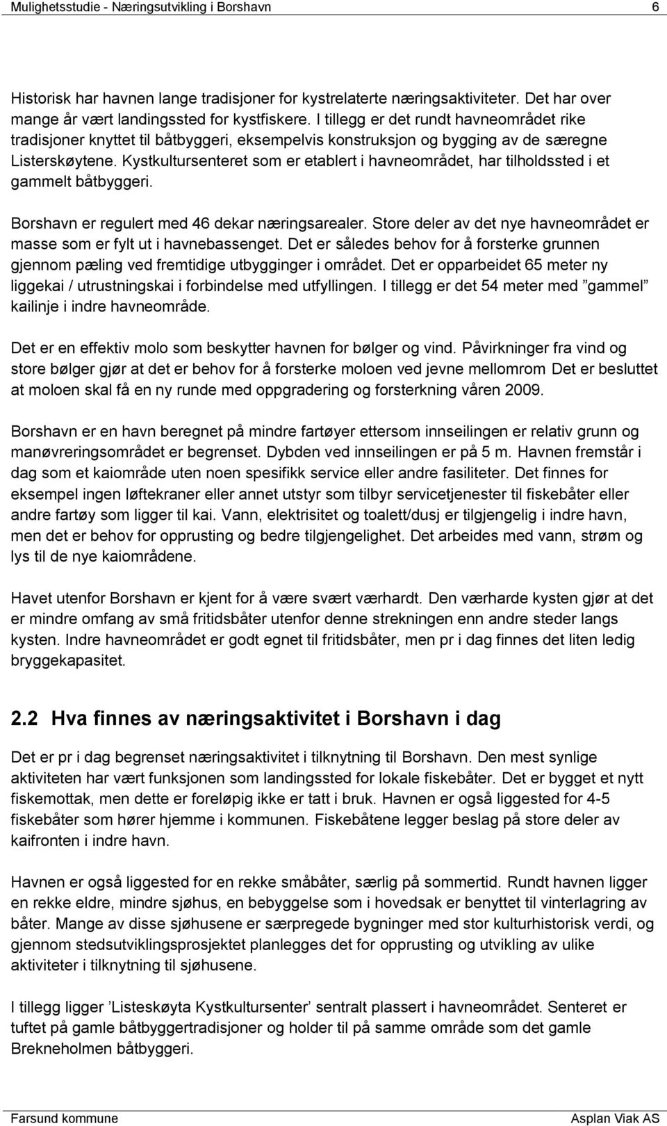 Kystkultursenteret som er etablert i havneområdet, har tilholdssted i et gammelt båtbyggeri. Borshavn er regulert med 46 dekar næringsarealer.