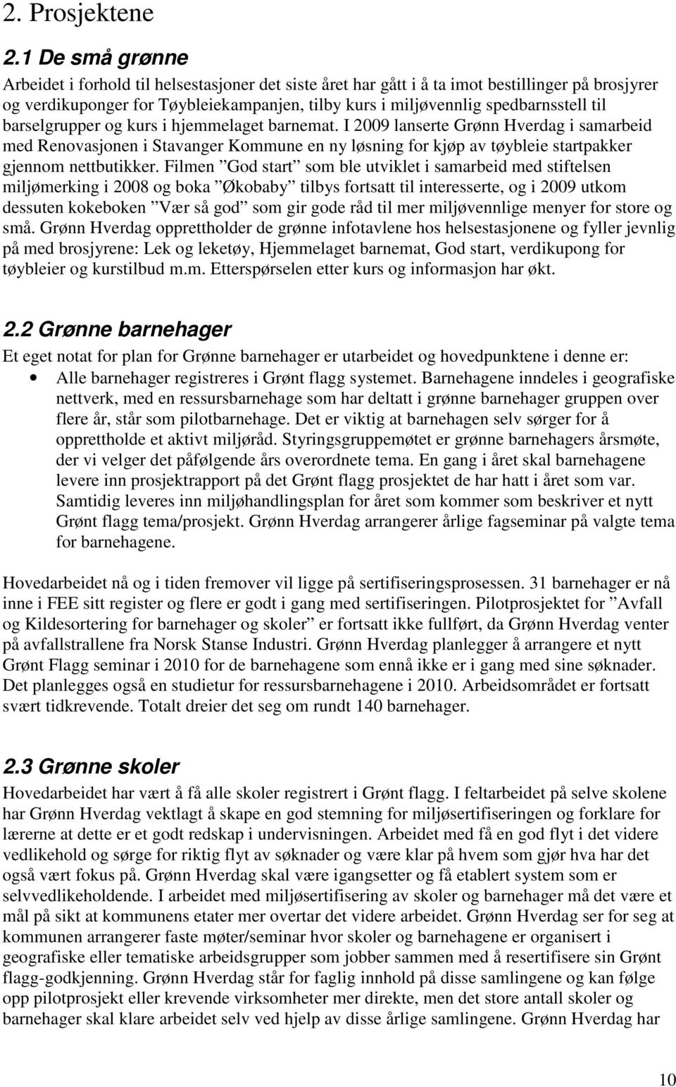 til barselgrupper og kurs i hjemmelaget barnemat. I 2009 lanserte Grønn Hverdag i samarbeid med Renovasjonen i Stavanger Kommune en ny løsning for kjøp av tøybleie startpakker gjennom nettbutikker.