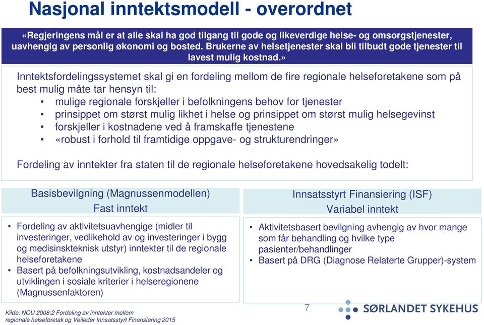 » Inntektsfordelingssystemet skal gi en fordeling mellom de fire regionale helseforetakene som på best mulig måte tar hensyn til: mulige regionale forskjeller i befolkningens behov for tjenester