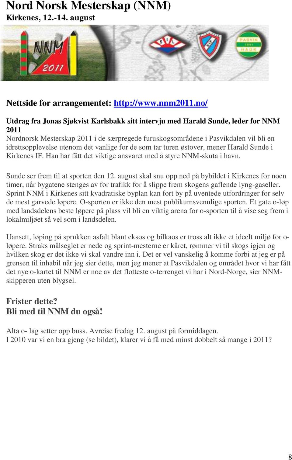 utenom det vanlige for de som tar turen østover, mener Harald Sunde i Kirkenes IF. Han har fått det viktige ansvaret med å styre NNM-skuta i havn. Sunde ser frem til at sporten den 12.