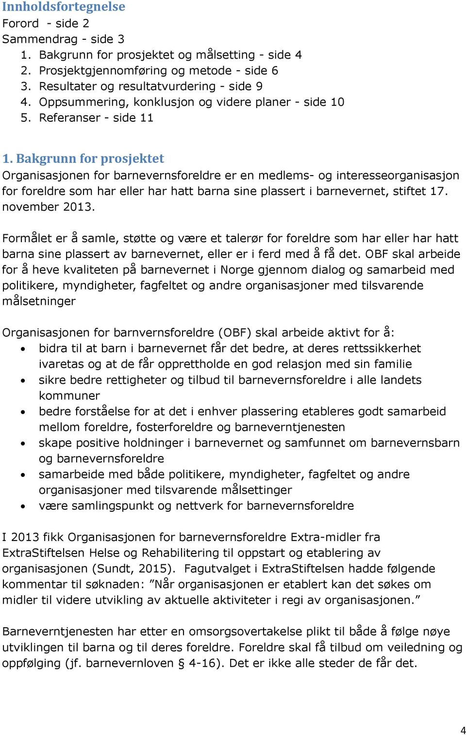 Bakgrunn for prosjektet Organisasjonen for barnevernsforeldre er en medlems- og interesseorganisasjon for foreldre som har eller har hatt barna sine plassert i barnevernet, stiftet 17. november 2013.