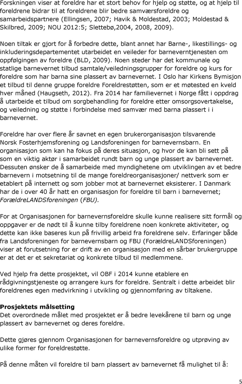 Noen tiltak er gjort for å forbedre dette, blant annet har Barne-, likestillings- og inkluderingsdepartementet utarbeidet en veileder for barneverntjenesten om oppfølgingen av foreldre (BLD, 2009).