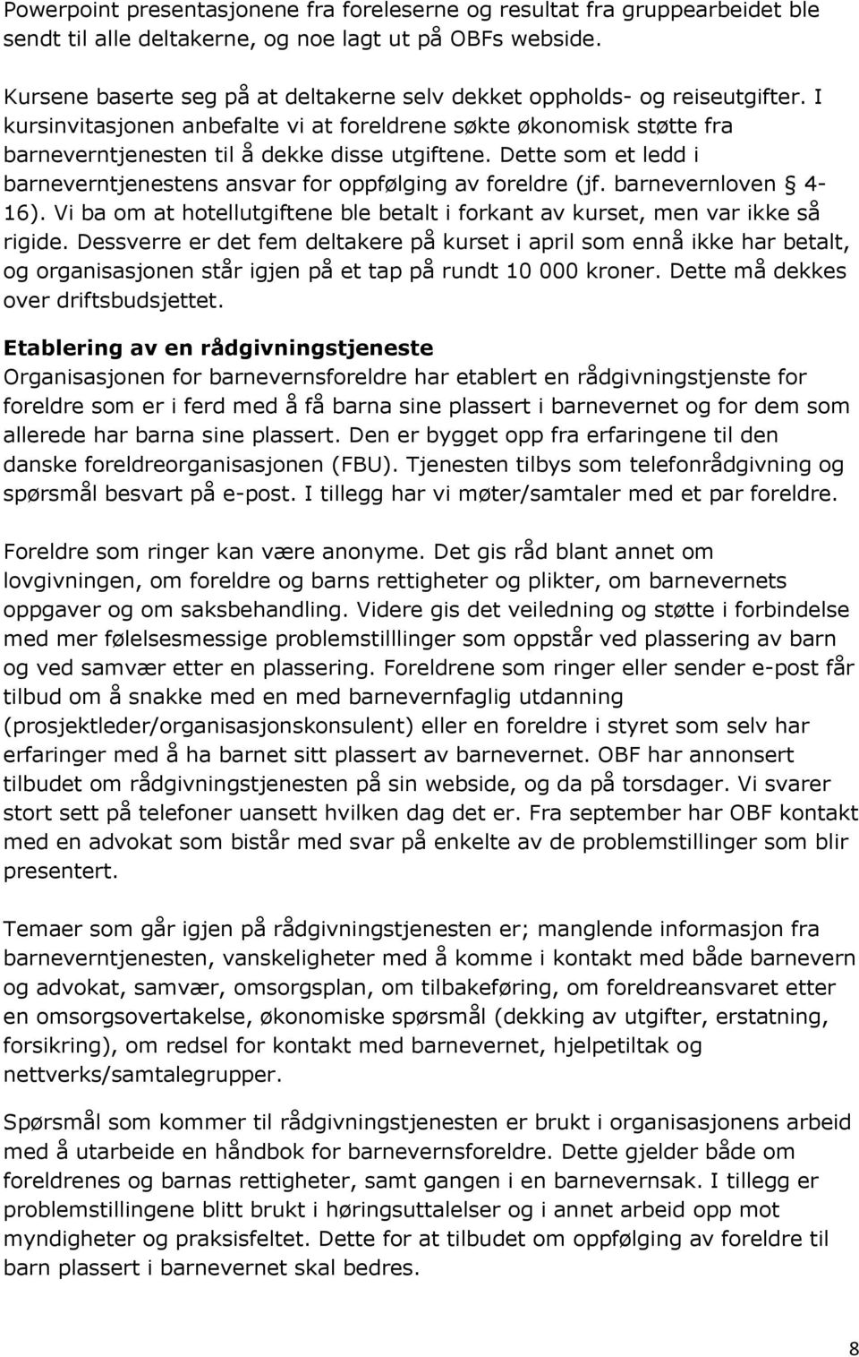 Dette som et ledd i barneverntjenestens ansvar for oppfølging av foreldre (jf. barnevernloven 4-16). Vi ba om at hotellutgiftene ble betalt i forkant av kurset, men var ikke så rigide.