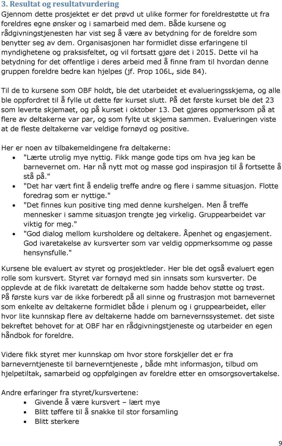 Organisasjonen har formidlet disse erfaringene til myndighetene og praksisfeltet, og vil fortsatt gjøre det i 2015.