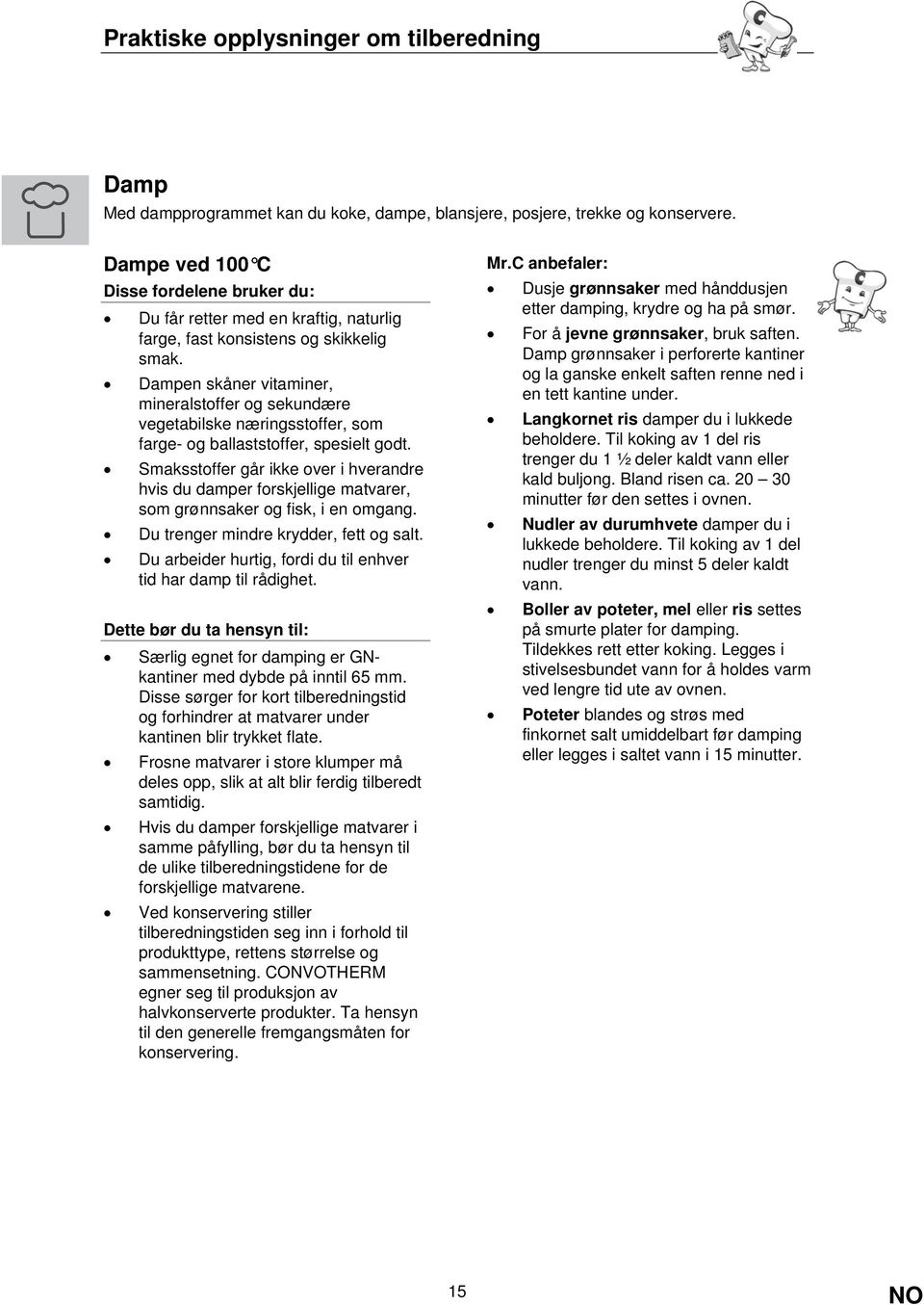 Dampen skåner vitaminer, mineralstoffer og sekundære vegetabilske næringsstoffer, som farge- og ballaststoffer, spesielt godt.