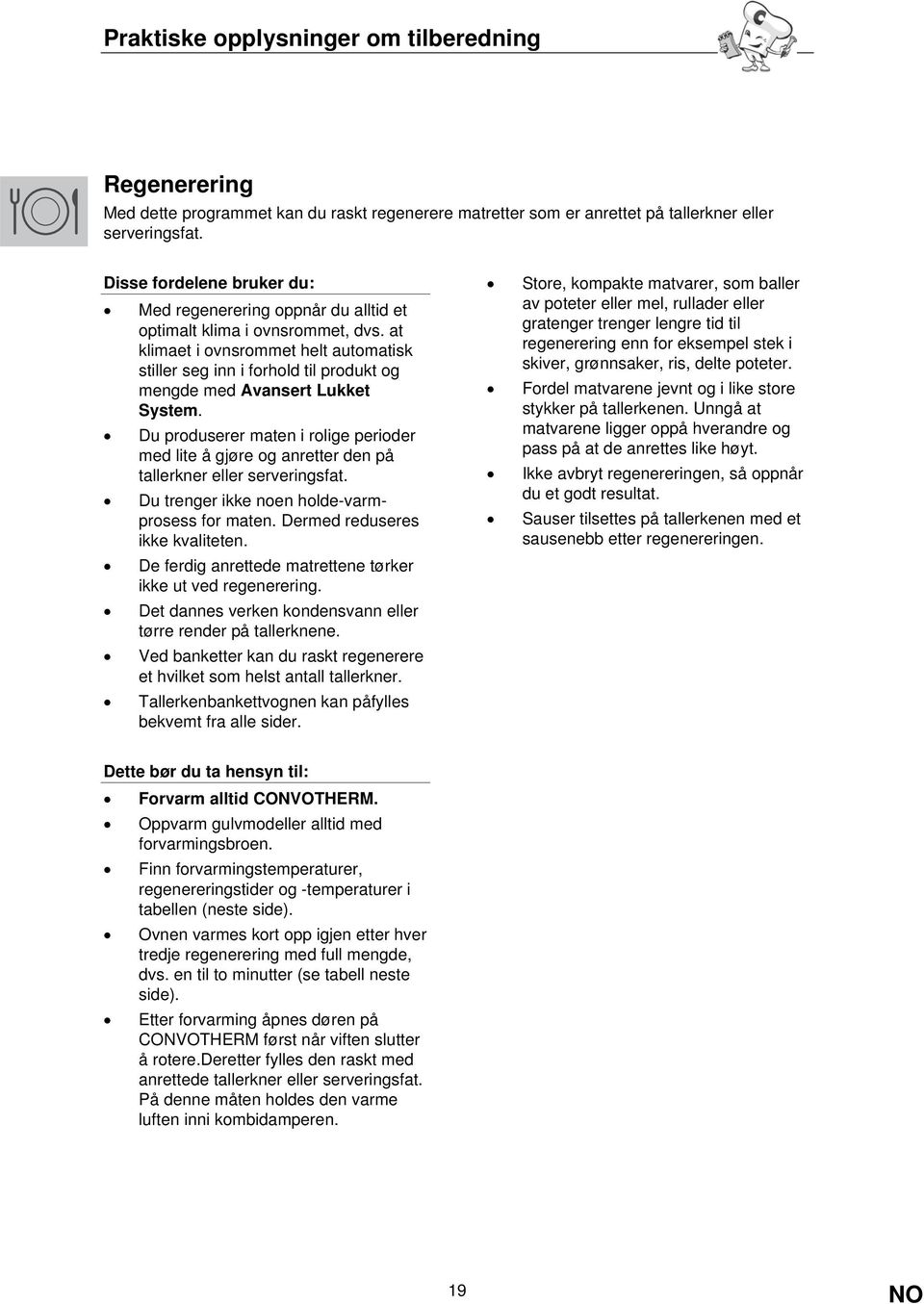 at klimaet i ovnsrommet helt automatisk stiller seg inn i forhold til produkt og mengde med Avansert Lukket System.