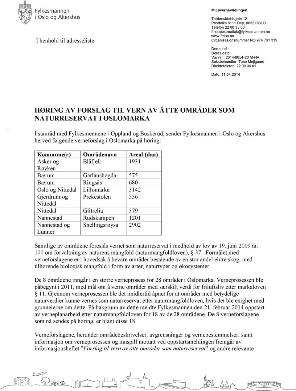 2014 HØRING AV FORSLAG TIL VERN AV ÅTTE OMRÅDER SOM NATURRESERVAT I OSLOMARKA I samråd med Fylkesmennene i Oppland og Buskerud, sender Fylkesmannen i Oslo og Akershus herved følgende verneforslag i