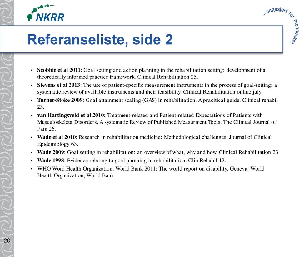 Clinical Rehabilitation online july. Turner-Stoke 2009: Goal attainment scaling (GAS) in rehabilitation. A pracitical guide. Clinical rehabil 23.