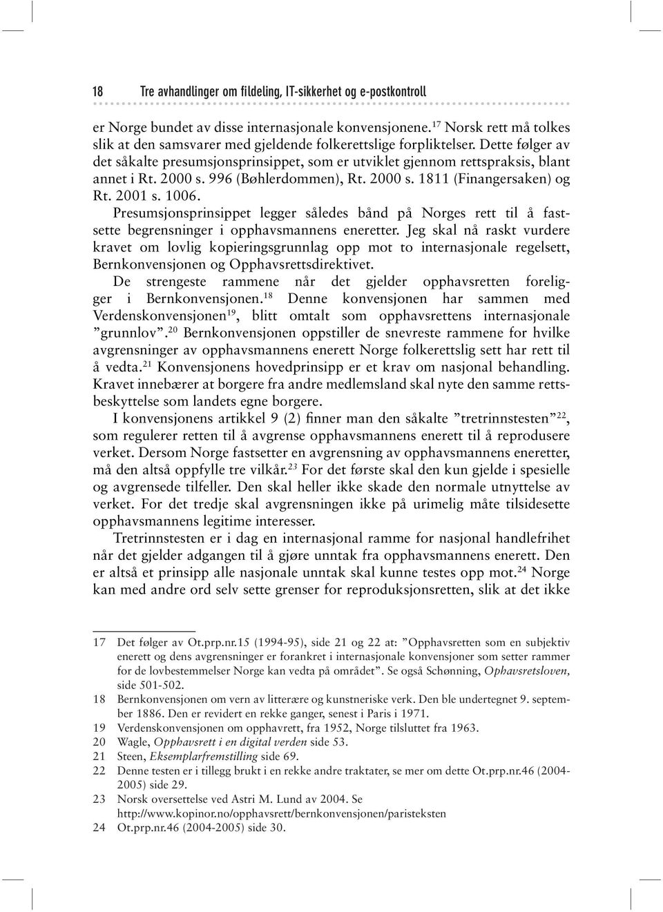 2000 s. 996 (Bøhlerdommen), Rt. 2000 s. 1811 (Finangersaken) og Rt. 2001 s. 1006. Presumsjonsprinsippet legger således bånd på Norges rett til å fastsette begrensninger i opphavsmannens eneretter.