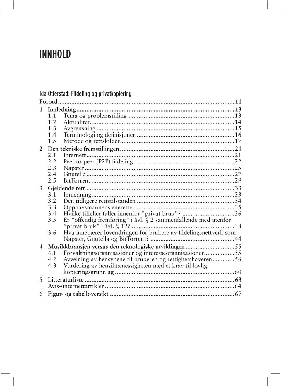 1 Innledning...33 3.2 Den tidligere rettstilstanden...34 3.3 Opphavsmannens eneretter...35 3.4 Hvilke tilfeller faller innenfor privat bruk?...36 3.5 Er offentlig fremføring i åvl.