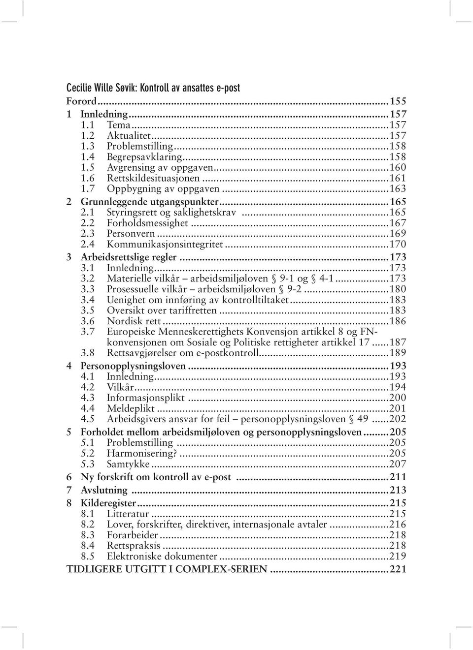 4 Kommunikasjonsintegritet...170 3 Arbeidsrettslige regler...173 3.1 Innledning...173 3.2 Materielle vilkår arbeidsmiljøloven 9-1 og 4-1...173 3.3 Prosessuelle vilkår arbeidsmiljøloven 9-2...180 3.