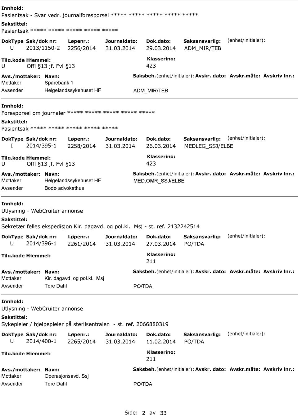 2014 MEDLEG_SSJ/ELBE 423 Avs./mottaker: Navn: Saksbeh. Avskr. dato: Avskr.måte: Avskriv lnr.: MED.OMR_SSJ/ELBE Bodø advokathus tlysning - WebCruiter annonse Sekretær felles ekspedisjon Kir. dagavd.