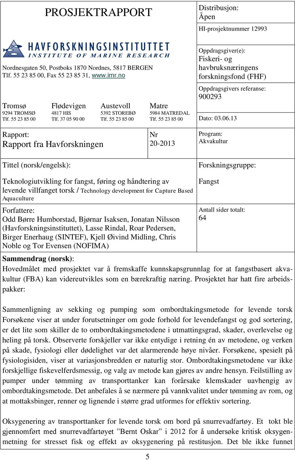 55 23 85 00 Oppdragsgiver(e): Fiskeri- og havbruksnæringens forskningsfond (FHF) Oppdragsgivers referanse: 900293 Matre 5984 MATREDAL Tlf. 55 23 85 00 Dato: 03.06.