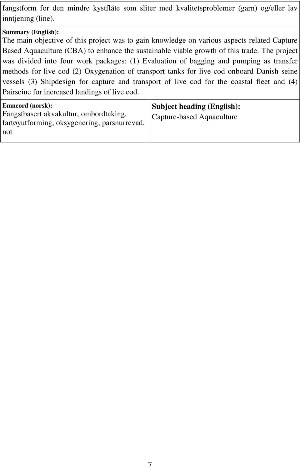 The project was divided into four work packages: (1) Evaluation of bagging and pumping as transfer methods for live cod (2) Oxygenation of transport tanks for live cod onboard Danish seine vessels