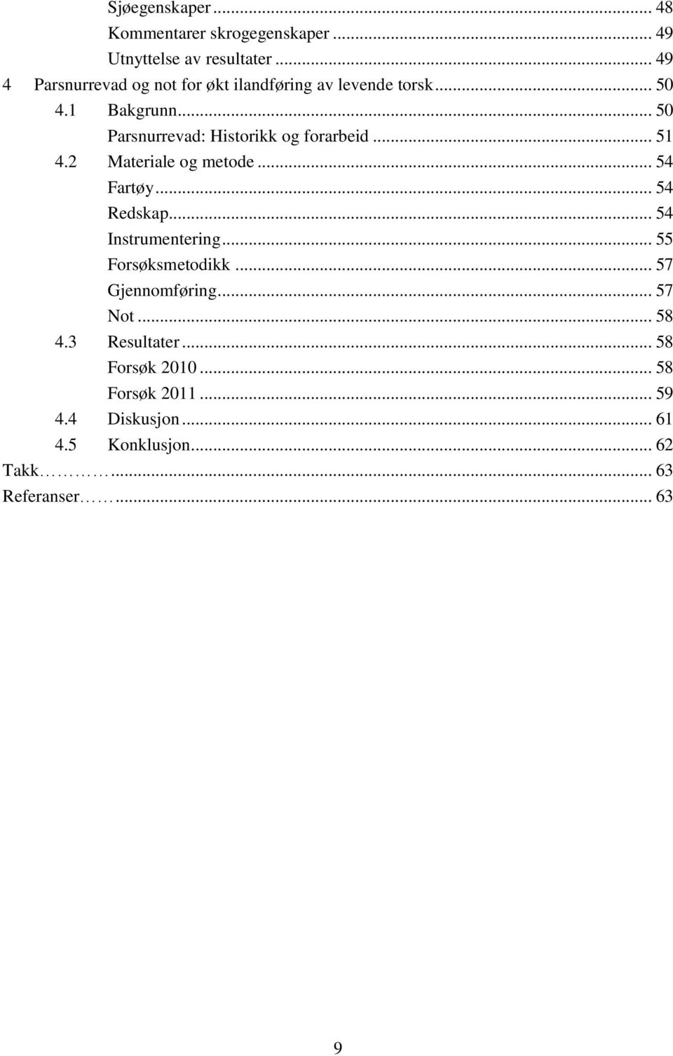 .. 50 Parsnurrevad: Historikk og forarbeid... 51 4.2 Materiale og metode... 54 Fartøy... 54 Redskap.