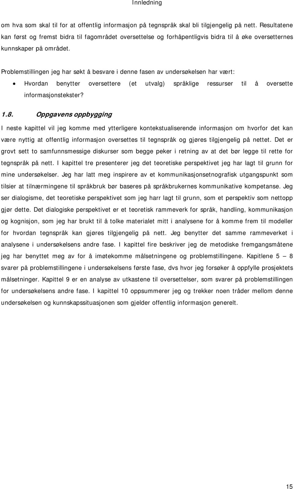 Problemstillingen jeg har søkt å besvare i denne fasen av undersøkelsen har vært: Hvordan benytter oversettere (et utvalg) språklige ressurser til å oversette informasjonstekster? 1.8.