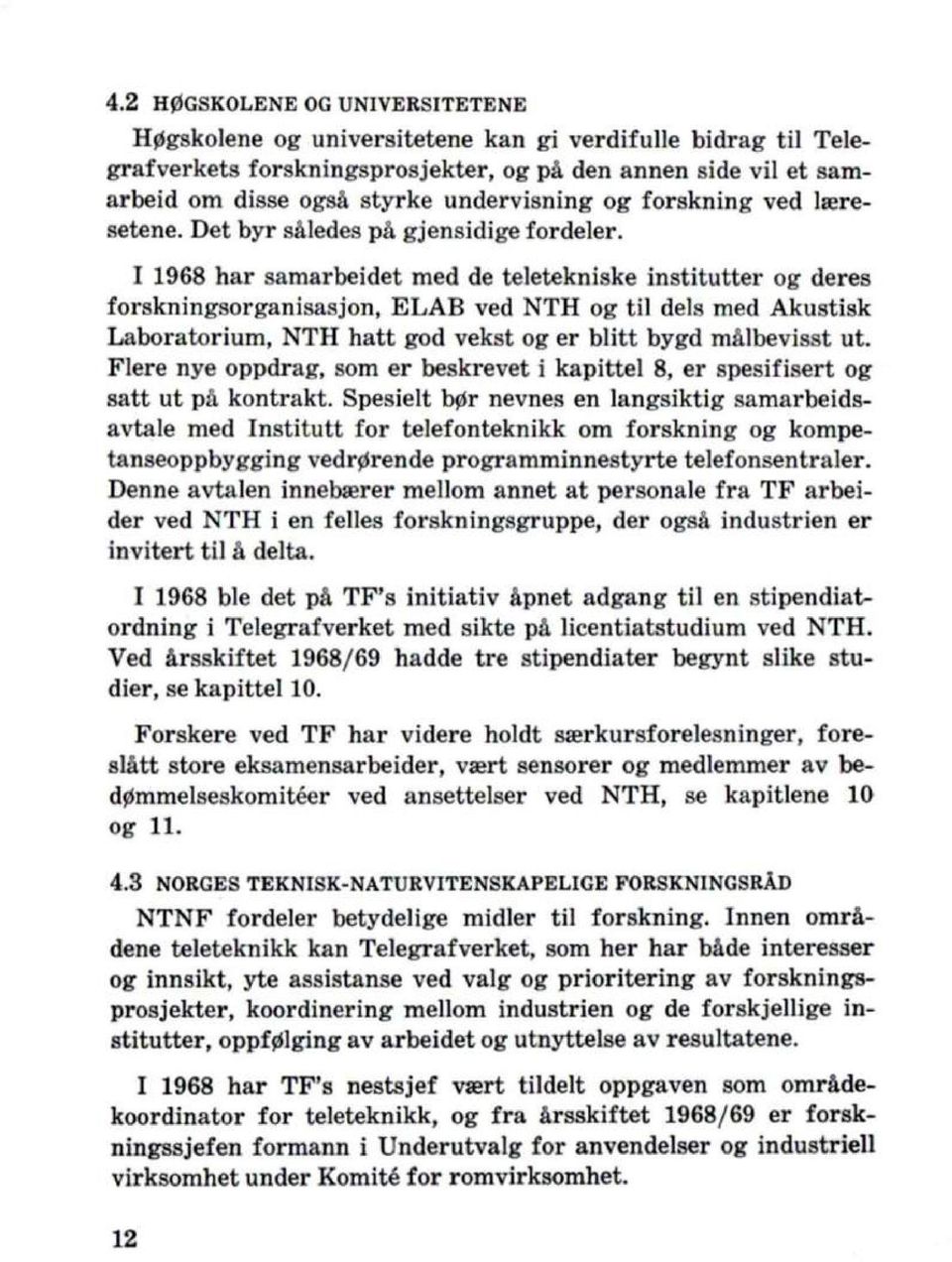 I 1968 har samarbeidet med de teletekniske institutter og deres forskningsorganisasjon, ELAB ved NTH og til dels med Akustisk Laboratorium, NTH hatt god vekst og er blitt bygd målbevisst ut.