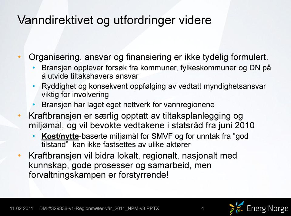 involvering Bransjen har laget eget nettverk for vannregionene Kraftbransjen er særlig opptatt av tiltaksplanlegging og miljømål, og vil bevokte vedtakene i statsråd fra