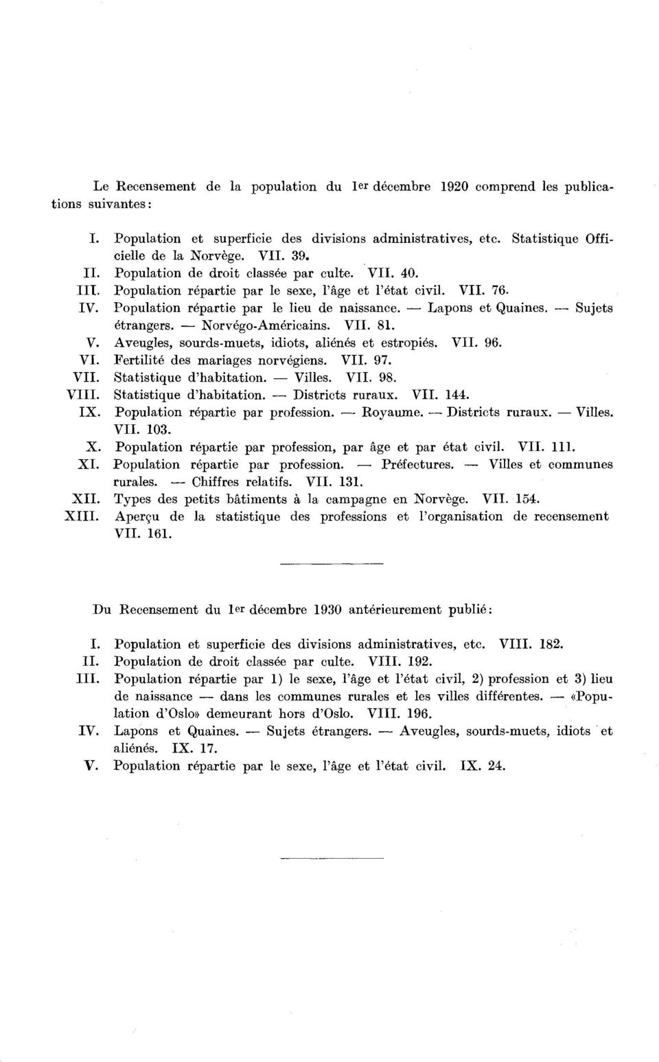 NorvégoAméricains. VII.. V. Aveugles, sourdsmuets, idiots, aliénés et estropiés. VII.. VI. Fertilité des mariages norvégiens. VII.. VII. Statistique d'habitation. Villes. VII.. VIII.