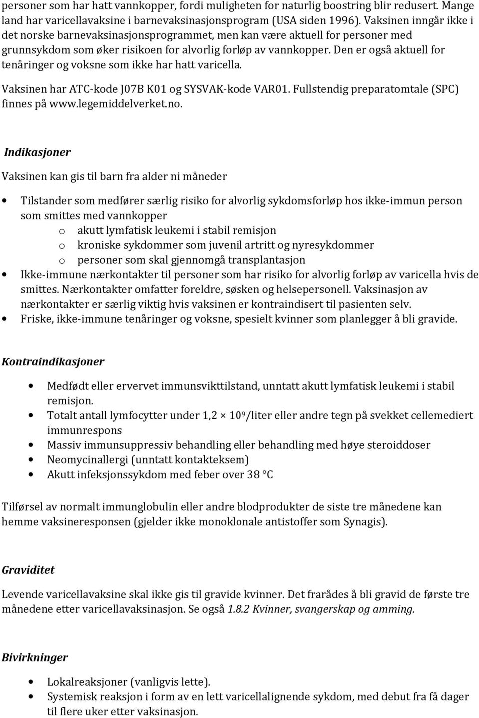 Den er også aktuell for tenåringer og voksne som ikke har hatt varicella. Vaksinen har ATC-kode J07B K01 og SYSVAK-kode VAR01. Fullstendig preparatomtale (SPC) finnes på www.legemiddelverket.no.