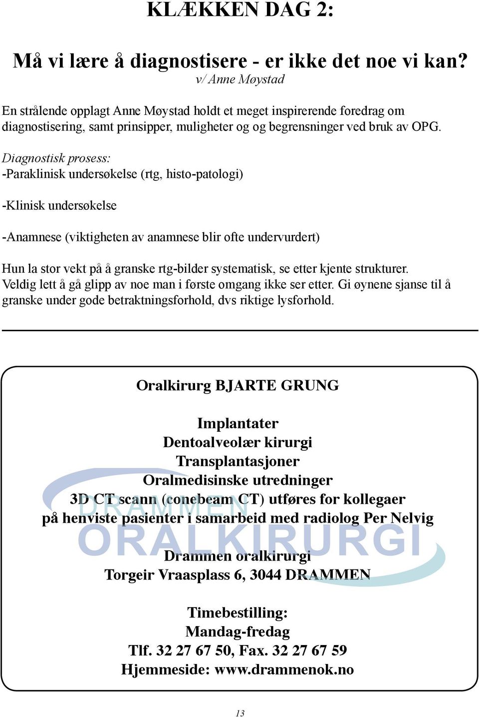 Diagnostisk prosess: -Paraklinisk undersøkelse (rtg, histo-patologi) -Klinisk undersøkelse KLÆKKEN DAG 2: -Anamnese (viktigheten av anamnese blir ofte undervurdert) Hun la stor vekt på å granske