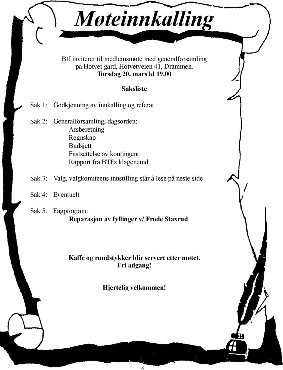 Fastsettelse av kontingent Rapport fra BTFs klagenemd Sak 3: Valg, valgkomiteens innstilling står å lese på neste side Sak 4: