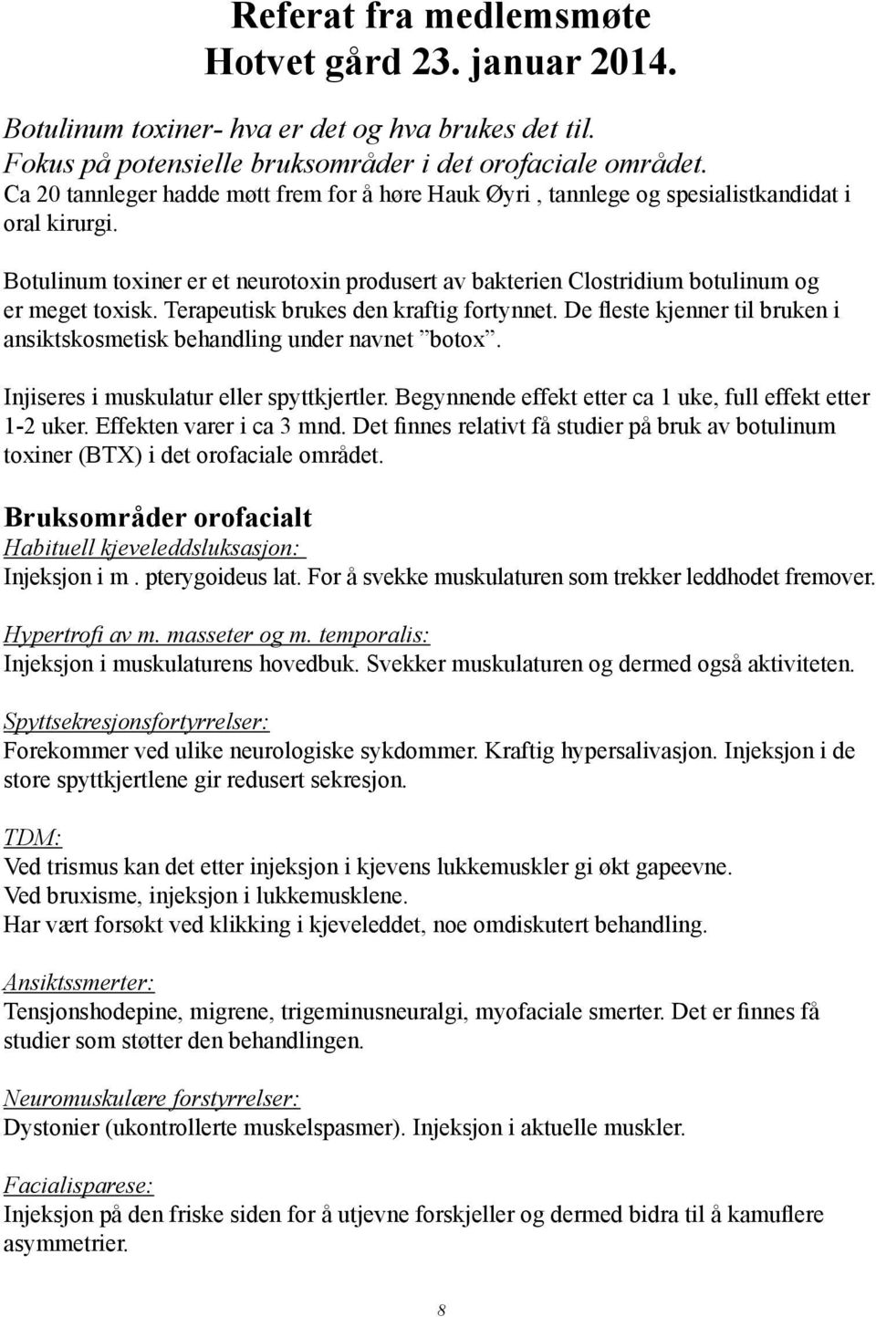 Terapeutisk brukes den kraftig fortynnet. De fleste kjenner til bruken i ansiktskosmetisk behandling under navnet botox. Injiseres i muskulatur eller spyttkjertler.