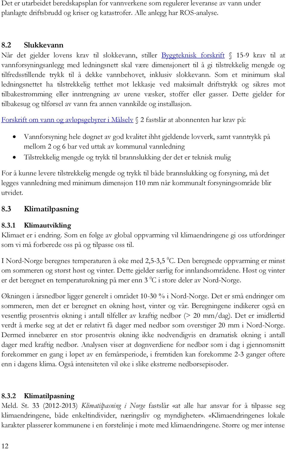 tilfredsstillende trykk til å dekke vannbehovet, inklusiv slokkevann.