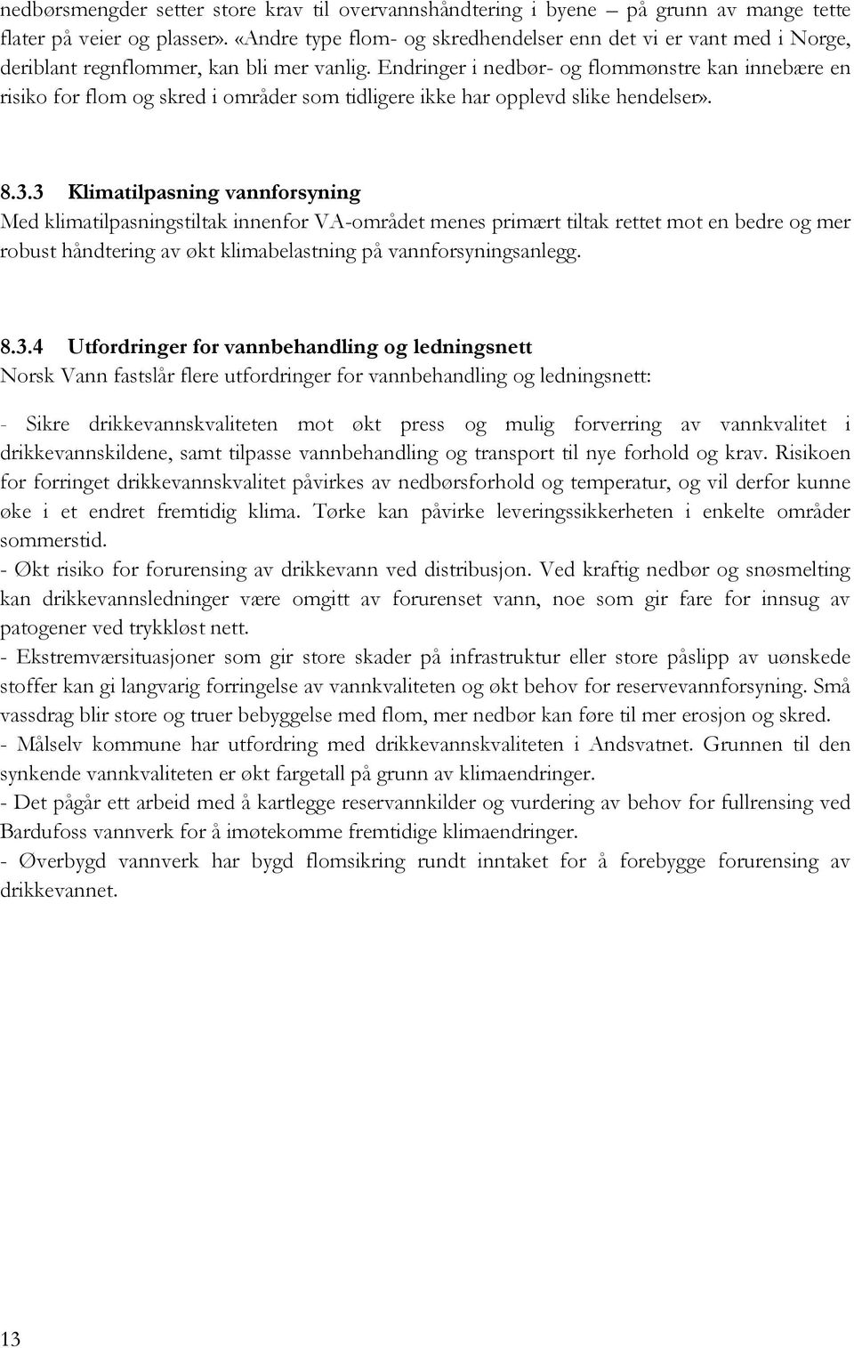 Endringer i nedbør- og flommønstre kan innebære en risiko for flom og skred i områder som tidligere ikke har opplevd slike hendelser». 8.3.