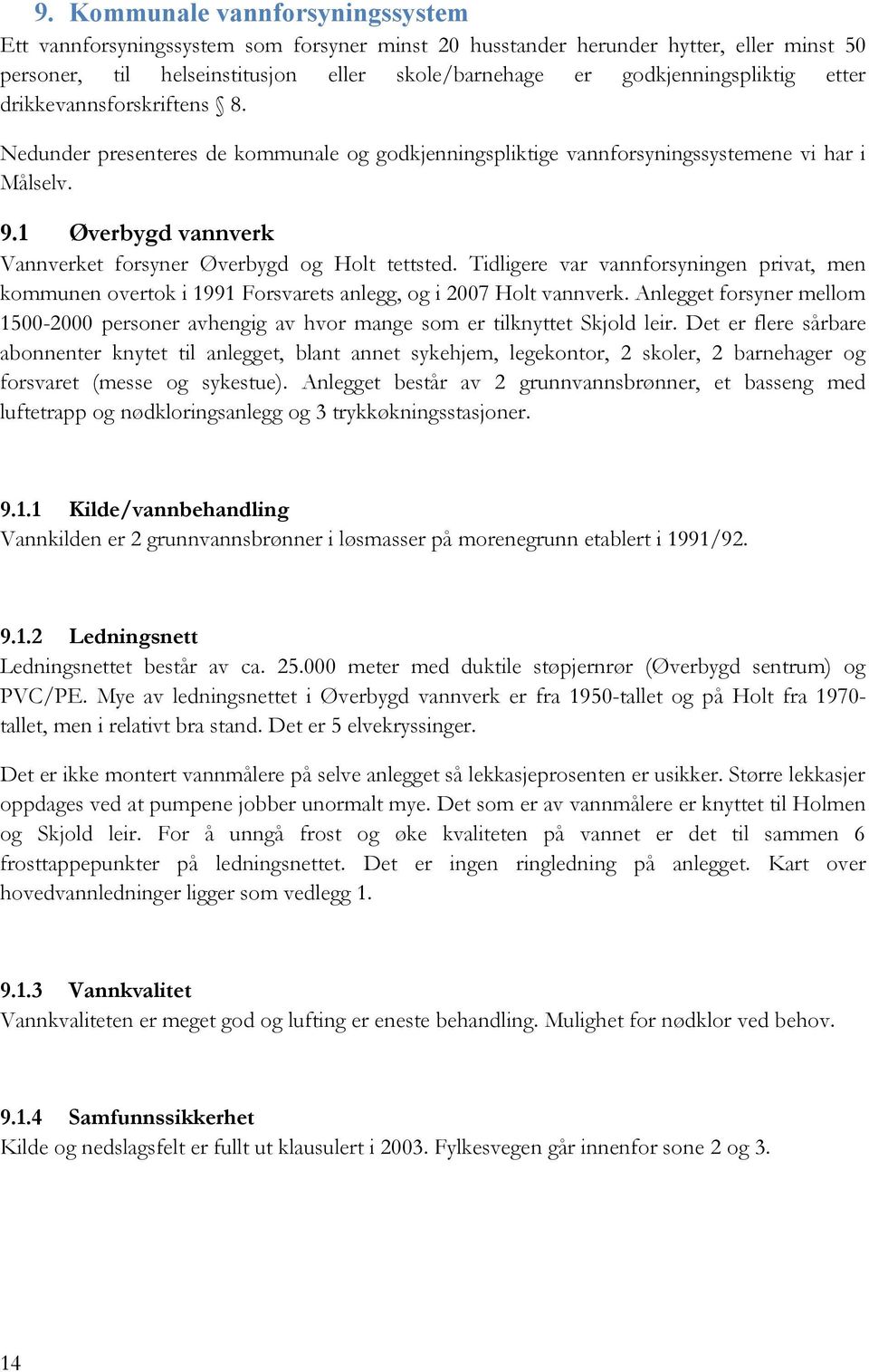 1 Øverbygd vannverk Vannverket forsyner Øverbygd og Holt tettsted. Tidligere var vannforsyningen privat, men kommunen overtok i 1991 Forsvarets anlegg, og i 2007 Holt vannverk.