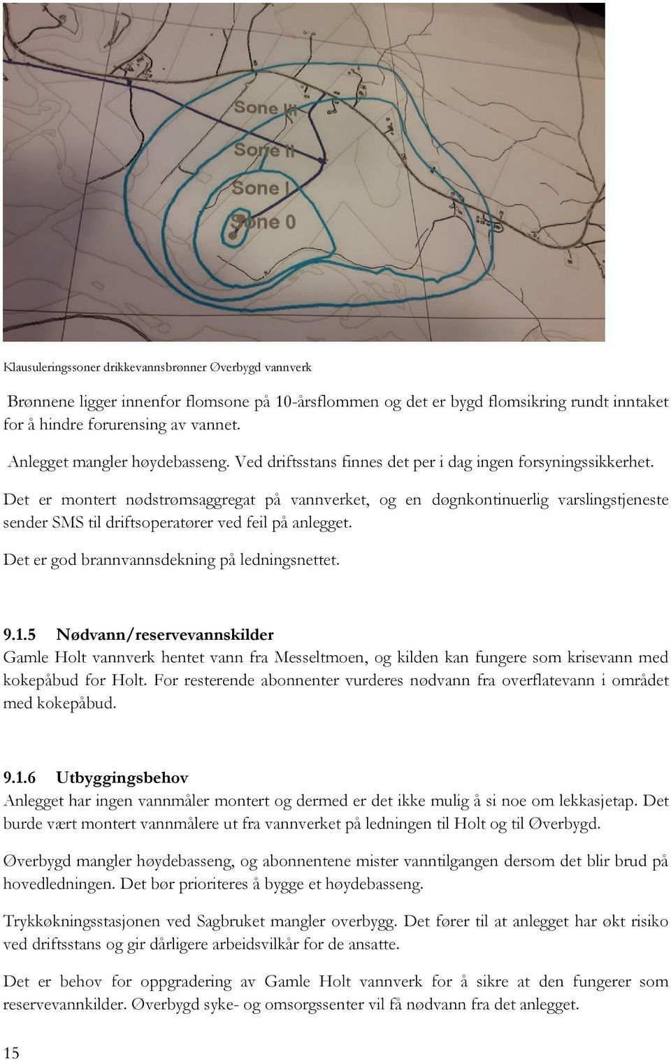 Det er montert nødstrømsaggregat på vannverket, og en døgnkontinuerlig varslingstjeneste sender SMS til driftsoperatører ved feil på anlegget. Det er god brannvannsdekning på ledningsnettet. 9.1.