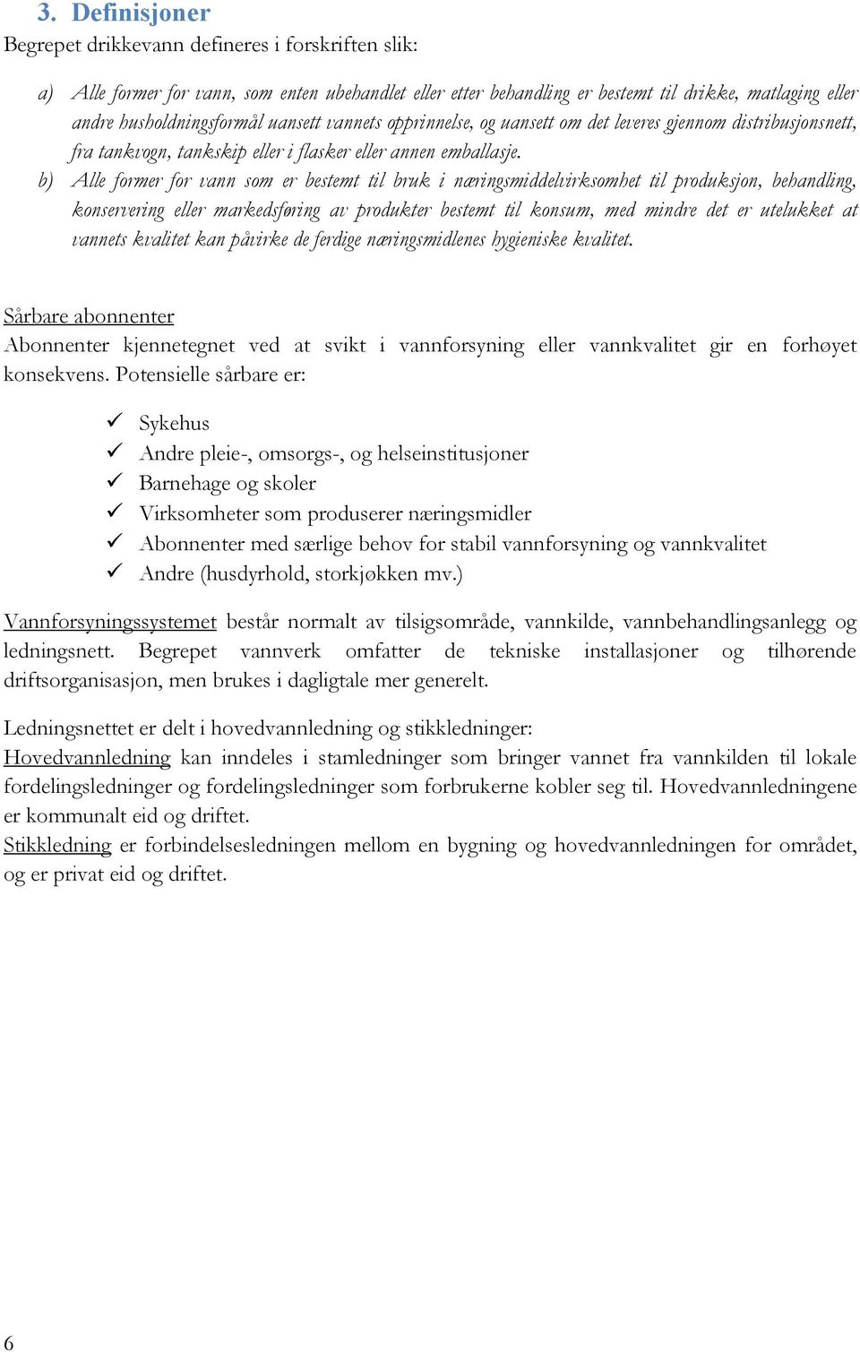 b) Alle former for vann som er bestemt til bruk i næringsmiddelvirksomhet til produksjon, behandling, konservering eller markedsføring av produkter bestemt til konsum, med mindre det er utelukket at