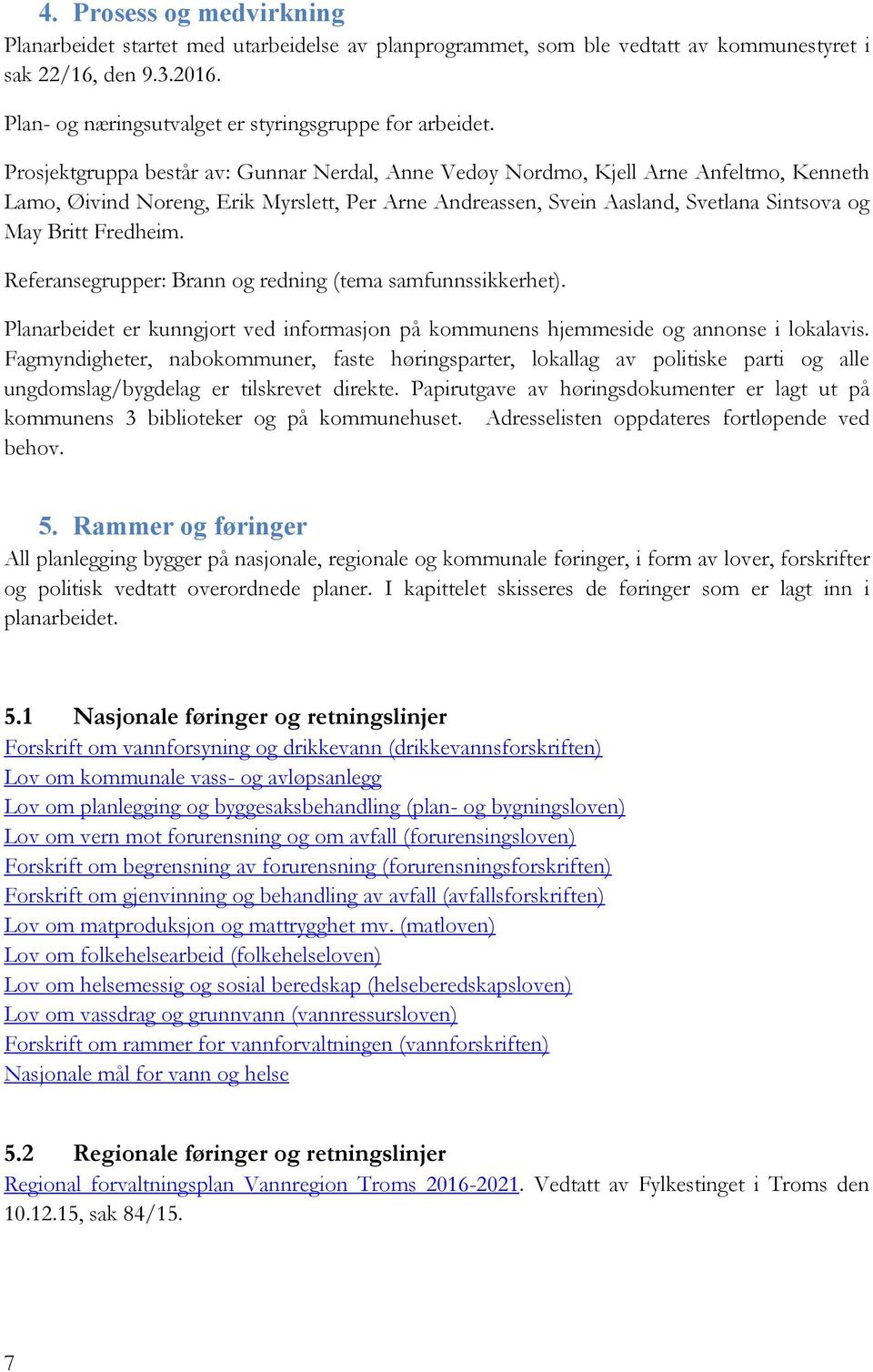 Fredheim. Referansegrupper: Brann og redning (tema samfunnssikkerhet). Planarbeidet er kunngjort ved informasjon på kommunens hjemmeside og annonse i lokalavis.