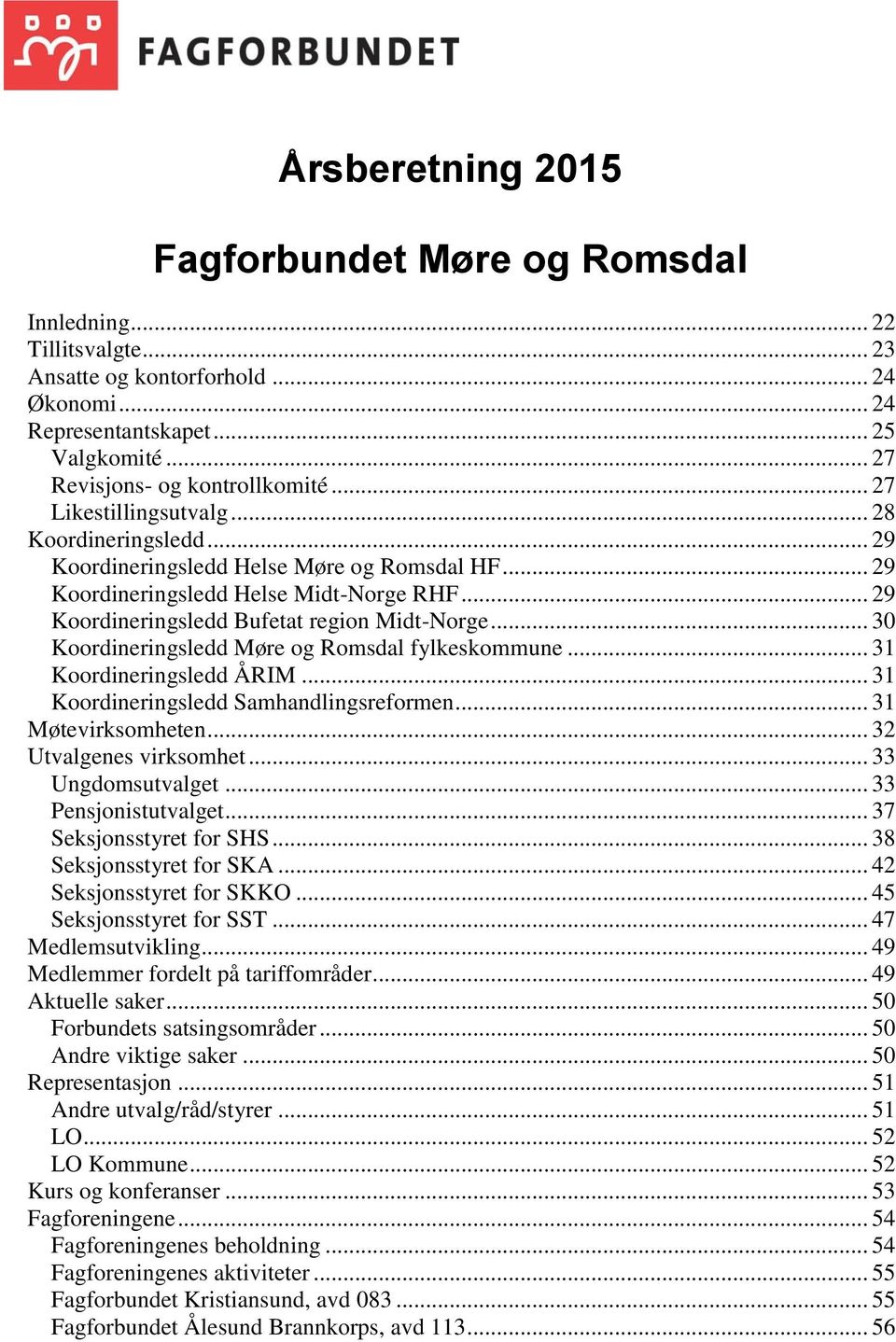 .. 30 Koordineringsledd Møre og Romsdal fylkeskommune... 31 Koordineringsledd ÅRIM... 31 Koordineringsledd Samhandlingsreformen... 31 Møtevirksomheten... 32 Utvalgenes virksomhet... 33 Ungdomsutvalget.