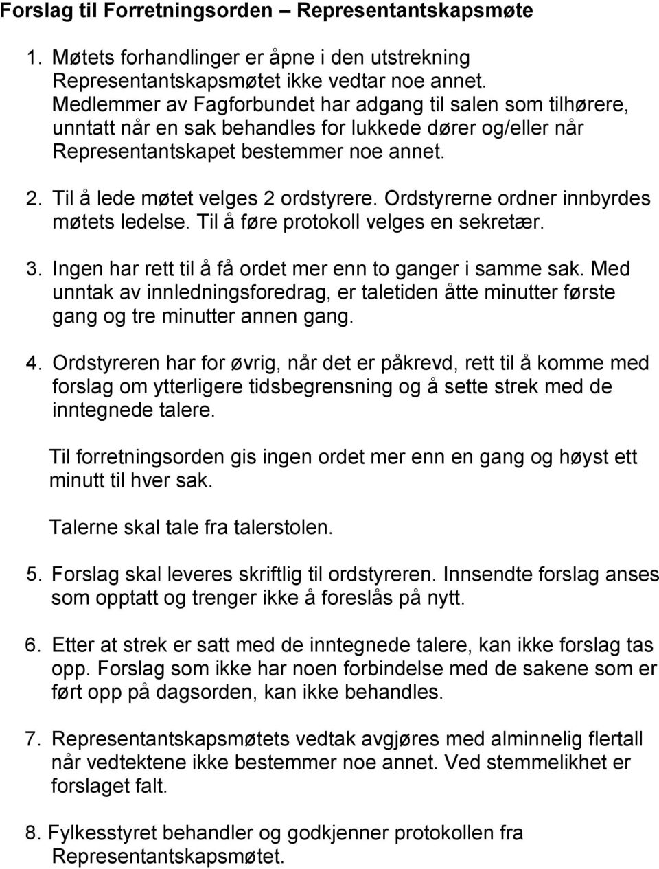 Til å lede møtet velges 2 ordstyrere. Ordstyrerne ordner innbyrdes møtets ledelse. Til å føre protokoll velges en sekretær. 3. Ingen har rett til å få ordet mer enn to ganger i samme sak.